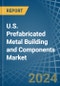 U.S. Prefabricated Metal Building and Components Market. Analysis and Forecast to 2030 - Product Image