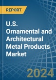 U.S. Ornamental and Architectural Metal Products Market. Analysis and Forecast to 2030- Product Image