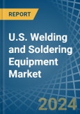 U.S. Welding and Soldering Equipment Market. Analysis and Forecast to 2030- Product Image