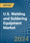 U.S. Welding and Soldering Equipment Market. Analysis and Forecast to 2030 - Product Image
