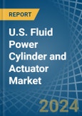 U.S. Fluid Power Cylinder and Actuator Market. Analysis and Forecast to 2030- Product Image