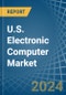 U.S. Electronic Computer Market. Analysis and Forecast to 2030 - Product Thumbnail Image