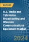 U.S. Radio and Television Broadcasting and Wireless Communications Equipment Market. Analysis and Forecast to 2030 - Product Thumbnail Image