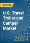 U.S. Travel Trailer and Camper Market. Analysis and Forecast to 2030 - Product Thumbnail Image