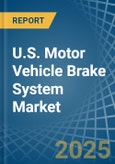 U.S. Motor Vehicle Brake System Market. Analysis and Forecast to 2030- Product Image