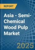 Asia - Semi-Chemical Wood Pulp - Market Analysis, Forecast, Size, Trends and Insights- Product Image