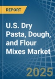 U.S. Dry Pasta, Dough, and Flour Mixes Market. Analysis and Forecast to 2030- Product Image