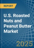 U.S. Roasted Nuts and Peanut Butter Market. Analysis and Forecast to 2030- Product Image