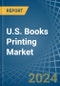 U.S. Books Printing Market. Analysis and Forecast to 2030 - Product Image