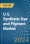 U.S. Synthetic Dye and Pigment Market. Analysis and Forecast to 2030 - Product Image