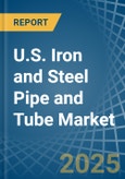 U.S. Iron and Steel Pipe and Tube Market. Analysis and Forecast to 2030- Product Image