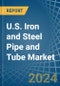 U.S. Iron and Steel Pipe and Tube Market. Analysis and Forecast to 2030 - Product Thumbnail Image
