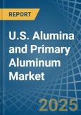 U.S. Alumina and Primary Aluminum Market. Analysis and Forecast to 2030- Product Image