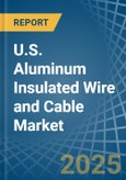 U.S. Aluminum Insulated Wire and Cable Market. Analysis and Forecast to 2030- Product Image