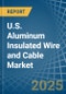 U.S. Aluminum Insulated Wire and Cable Market. Analysis and Forecast to 2030 - Product Image