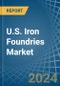 U.S. Iron Foundries Market. Analysis and Forecast to 2030 - Product Thumbnail Image