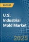 U.S. Industrial Mold Market. Analysis and Forecast to 2030 - Product Thumbnail Image