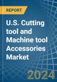 U.S. Cutting tool and Machine tool Accessories Market. Analysis and Forecast to 2030- Product Image