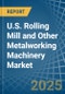 U.S. Rolling Mill and Other Metalworking Machinery Market. Analysis and Forecast to 2030 - Product Image