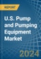 U.S. Pump and Pumping Equipment Market. Analysis and Forecast to 2030 - Product Image