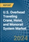 U.S. Overhead Traveling Crane, Hoist, and Monorail System Market. Analysis and Forecast to 2030 - Product Image
