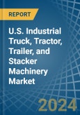 U.S. Industrial Truck, Tractor, Trailer, and Stacker Machinery Market. Analysis and Forecast to 2030- Product Image
