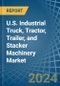 U.S. Industrial Truck, Tractor, Trailer, and Stacker Machinery Market. Analysis and Forecast to 2030 - Product Image