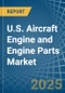 U.S. Aircraft Engine and Engine Parts Market. Analysis and Forecast to 2030 - Product Thumbnail Image