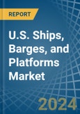 U.S. Ships, Barges, and Platforms Market. Analysis and Forecast to 2030- Product Image