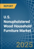 U.S. Nonupholstered Wood Household Furniture Market. Analysis and Forecast to 2030- Product Image