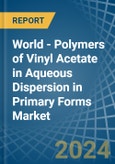 World - Polymers of Vinyl Acetate in Aqueous Dispersion in Primary Forms - Market Analysis, Forecast, Size, Trends and insights- Product Image