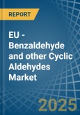 EU - Benzaldehyde and other Cyclic Aldehydes - Market Analysis, Forecast, Size, Trends and Insights- Product Image