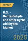 U.S. - Benzaldehyde and other Cyclic Aldehydes - Market Analysis, Forecast, Size, Trends and Insights- Product Image