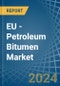 EU - Petroleum Bitumen - Market Analysis, Forecast, Size, Trends and Insights - Product Thumbnail Image