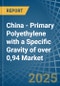 China - Primary Polyethylene with a Specific Gravity of over 0,94 - Market analysis, Forecast, Size, Trends and Insights - Product Thumbnail Image