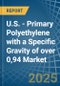 U.S. - Primary Polyethylene with a Specific Gravity of over 0,94 - Market analysis, Forecast, Size, Trends and Insights - Product Thumbnail Image