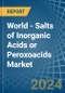 World - Salts of Inorganic Acids or Peroxoacids - Market Analysis, Forecast, Size, Trends and Insights - Product Image