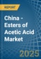 China - Esters of Acetic Acid - Market Analysis, Forecast, Size, Trends and Insights - Product Thumbnail Image