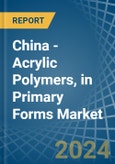 China - Acrylic Polymers, in Primary Forms (excluding Polymethyl Methacrylate) - Market Analysis, Forecast, Size, Trends and insights- Product Image