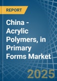 China - Acrylic Polymers, in Primary Forms (excluding Polymethyl Methacrylate) - Market Analysis, Forecast, Size, Trends and insights- Product Image