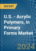 U.S. - Acrylic Polymers, in Primary Forms (excluding Polymethyl Methacrylate) - Market Analysis, Forecast, Size, Trends and insights- Product Image