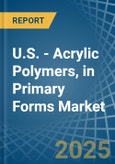 U.S. - Acrylic Polymers, in Primary Forms (excluding Polymethyl Methacrylate) - Market Analysis, Forecast, Size, Trends and insights- Product Image