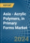 Asia - Acrylic Polymers, in Primary Forms (excluding Polymethyl Methacrylate) - Market Analysis, Forecast, Size, Trends and insights - Product Image