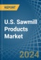 U.S. Sawmill Products Market. Analysis and Forecast to 2030 - Product Image