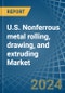 U.S. Nonferrous metal (except copper and aluminum) rolling, drawing, and extruding Market. Analysis and Forecast to 2030 - Product Image
