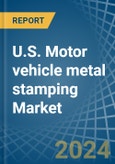 U.S. Motor vehicle metal stamping Market. Analysis and Forecast to 2030- Product Image