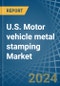 U.S. Motor vehicle metal stamping Market. Analysis and Forecast to 2030 - Product Thumbnail Image