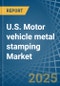 U.S. Motor vehicle metal stamping Market. Analysis and Forecast to 2030 - Product Thumbnail Image