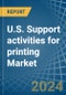 U.S. Support activities for printing Market. Analysis and forecast to 2030 - Product Image