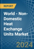World - Non-Domestic Heat Exchange Units - Market Analysis, Forecast, Size, Trends and Insights- Product Image
